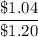 \dfrac{\$1.04}{\$1.20}