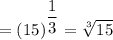 =(15)^{\dfrac{1}{3}}=\sqrt[3]{15}