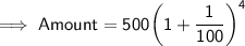 \mathsf{\implies Amount = 500\bigg(1 + \dfrac{1}{100}\bigg)^4}
