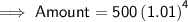 \mathsf{\implies Amount = 500\left(1.01\right)^4}