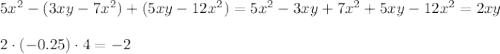 5x^2-(3xy-7x^2)+(5xy-12x^2)=5x^2-3xy+7x^2+5xy-12x^2=2xy\\\\ 2\cdot(-0.25)\cdot4=-2