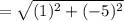 =\sqrt{(1)^2+(-5)^2}