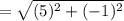 =\sqrt{(5)^2+(-1)^2}