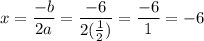 x = \dfrac{-b}{2a} = \dfrac{-6}{2(\frac{1}{2})} =\dfrac{-6}{1} = -6
