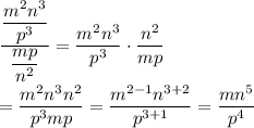\dfrac{\dfrac{m^2n^3}{p^3}}{\dfrac{mp}{n^2}}=\dfrac{m^2n^3}{p^3}\cdot\dfrac{n^2}{mp}\\\\=\dfrac{m^2n^3n^2}{p^3mp}=\dfrac{m^{2-1}n^{3+2}}{p^{3+1}}=\dfrac{mn^5}{p^4}
