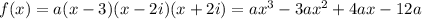f(x)=a(x-3)(x-2i)(x+2i)=ax^3-3ax^2+4ax-12a
