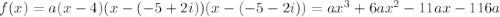 f(x)=a(x-4)(x-(-5+2i))(x-(-5-2i))=a x^3 + 6 a x^2 - 11 a x - 116 a