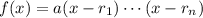 f(x)=a(x-r_1)\cdots(x-r_n)