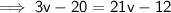 \mathsf{\implies 3v - 20 = 21v - 12}