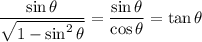 \dfrac{\sin\theta}{\sqrt{1-\sin^2\theta}}=\dfrac{\sin\theta}{\cos\theta}=\tan\theta