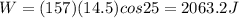 W = (157)(14.5)cos25 = 2063.2 J