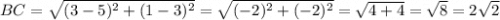 BC= \sqrt{(3-5)^2+(1-3)^2}=\sqrt{(-2)^2+(-2)^2} = \sqrt{4+4} = \sqrt{8} = 2\sqrt{2}
