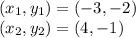 (x_ {1}, y_{1}) = (- 3, -2)\\(x_ {2}, y_{2}) = (4, -1)