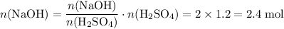 \displaystyle n(\mathrm{NaOH}) = \frac{n(\mathrm{NaOH})}{n(\mathrm{H_2SO_4})} \cdot n(\mathrm{H_2SO_4}) = 2\times 1.2 = \rm 2.4\;mol