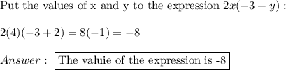 \text{Put the values of x and y to the expression}\ 2x(-3+y):\\\\2(4)(-3+2)=8(-1)=-8\\\\\ \boxed{\text{The valuie of the expression is -8}}