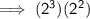 \mathsf{\implies (2^3)(2^2)}
