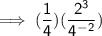 \mathsf{\implies (\dfrac{1}{4}) (\dfrac{2^3}{4^-^2})}