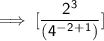 \mathsf{\implies [\dfrac{2^3}{(4^-^2^+^1)}]}
