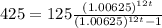 425=125 \frac{(1.00625)^{12t}}{(1.00625)^{12t}-1}