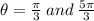 \theta = \frac{\pi}{3}  \: and \:  \frac{5\pi}{3}