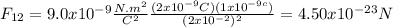 F_{12}=9.0x10^{-9}\frac{N.m^{2}}{C^{2}}\frac{(2x10^{-9}C)(1x10^{-9c})}{(2x10^{-2})^{2}} =4.50x10^{-23}N