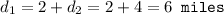 d_1 = 2 + d_2 = 2 + 4 = 6 \texttt{ miles}