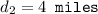 d_2 = 4 \texttt{ miles}