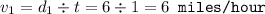 v_1 = d_1 \div t = 6 \div 1 = 6 \texttt{ miles/hour}