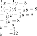 \frac{1}{4}x-\frac{1}{2}y=8\\\frac{1}{4}(-\frac{2}{3}y)-\frac{1}{2}y=8\\-\frac{2}{12}y-\frac{1}{2}y=8\\-\frac{2}{3}y=8\\y=\frac{8}{-\frac{2}{3}}\\y=-12