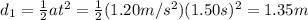 d_1 = \frac{1}{2}at^2 = \frac{1}{2}(1.20 m/s^2)(1.50 s)^2=1.35 m