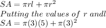 SA = \pi rl+\pi r^2\\Putting\ the\ values\ of\ r\ and \l\\SA = \pi (3)(5)+\pi (3)^2