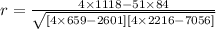 r =\frac{4\times1118-51\times84}{\sqrt{[4\times659-2601][4\times2216-7056]}}