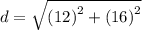 d =  \sqrt{ {(12)}^{2} +  {(16)}^{2} }