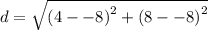 d =  \sqrt{ {(4 -  - 8)}^{2} +  {(8 -  - 8)}^{2} }