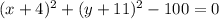 (x+4)^{2}  +(y+11)^{2}-100 =0