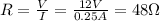 R=\frac{V}{I}=\frac{12 V}{0.25 A}=48 \Omega