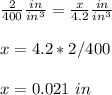 \frac{2}{400}\frac{in}{in^{3}}=\frac{x}{4.2}\frac{in}{in^{3}}\\ \\x=4.2*2/400\\ \\x=0.021\ in