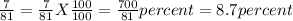 \frac{7}{81} =\frac{7}{81}X\frac{100}{100} =\frac{700}{81} percent=8.7 percent