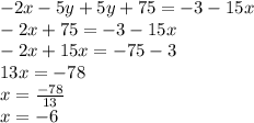 -2x-5y + 5y + 75 = -3-15x\\-2x + 75 = -3-15x\\-2x + 15x = -75-3\\13x = -78\\x = \frac {-78} {13}\\x = -6