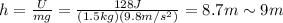 h=\frac{U}{mg}=\frac{128 J}{(1.5 kg)(9.8 m/s^2)}=8.7 m \sim 9 m