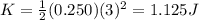 K = \frac{1}{2}(0.250)(3)^2 = 1.125 J