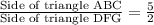 \frac{\text{Side of triangle ABC}}{\text{Side of triangle DFG}}=\frac{5}{2}