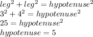 leg^2+leg^2=hypotenuse^2\\3^2+4^2=hypotenuse^2\\25=hypotenuse^2\\hypotenuse=5