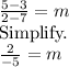 \frac{5-3}{2-7}=m\\\text{Simplify.}\\\frac{2}{-5} =m
