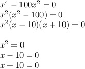 x^4-100x^2=0\\x^2(x^2-100)=0\\x^2(x-10)(x+10)=0\\\\x^2=0\\x-10=0\\x+10=0