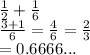 \frac{1}{2}  +  \frac{1}{6}  \\  \frac{3 + 1}{6}  =  \frac{4}{6}  =  \frac{2}{3}  \\  = 0.6666...