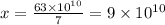 x = \frac{63 \times 10^{10}}{7} = 9 \times 10^{10}