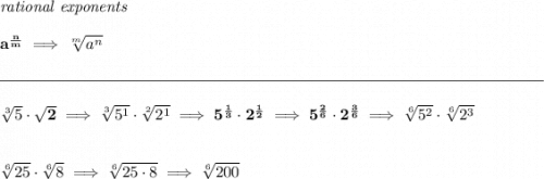 \bf \textit{rational exponents} \\\\ a^{\frac{ n}{ m}} \implies \sqrt[ m]{a^ n} ~\hspace{10em} \\\\[-0.35em] \rule{34em}{0.25pt}\\\\ \sqrt[3]{5}\cdot \sqrt{2}\implies \sqrt[3]{5^1}\cdot \sqrt[2]{2^1}\implies 5^{\frac{1}{3}}\cdot 2^{\frac{1}{2}}\implies 5^{\frac{2}{6}}\cdot 2^{\frac{3}{6}}\implies \sqrt[6]{5^2}\cdot \sqrt[6]{2^3} \\\\\\ \sqrt[6]{25}\cdot \sqrt[6]{8}\implies \sqrt[6]{25\cdot 8}\implies \sqrt[6]{200}