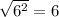 \sqrt{6^2}=6