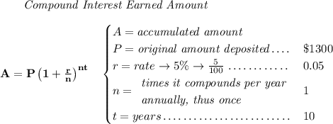 \bf ~~~~~~ \textit{Compound Interest Earned Amount} \\\\ A=P\left(1+\frac{r}{n}\right)^{nt} \quad \begin{cases} A=\textit{accumulated amount}\\ P=\textit{original amount deposited}\dotfill &\$1300\\ r=rate\to 5\%\to \frac{5}{100}\dotfill &0.05\\ n= \begin{array}{llll} \textit{times it compounds per year}\\ \textit{annually, thus once} \end{array}\dotfill &1\\ t=years\dotfill &10 \end{cases}
